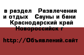  в раздел : Развлечения и отдых » Сауны и бани . Краснодарский край,Новороссийск г.